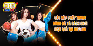 Các Kèo Chấp Trong Bóng Đá Và Cách Chơi Hiệu Quả Tại HITCLUB